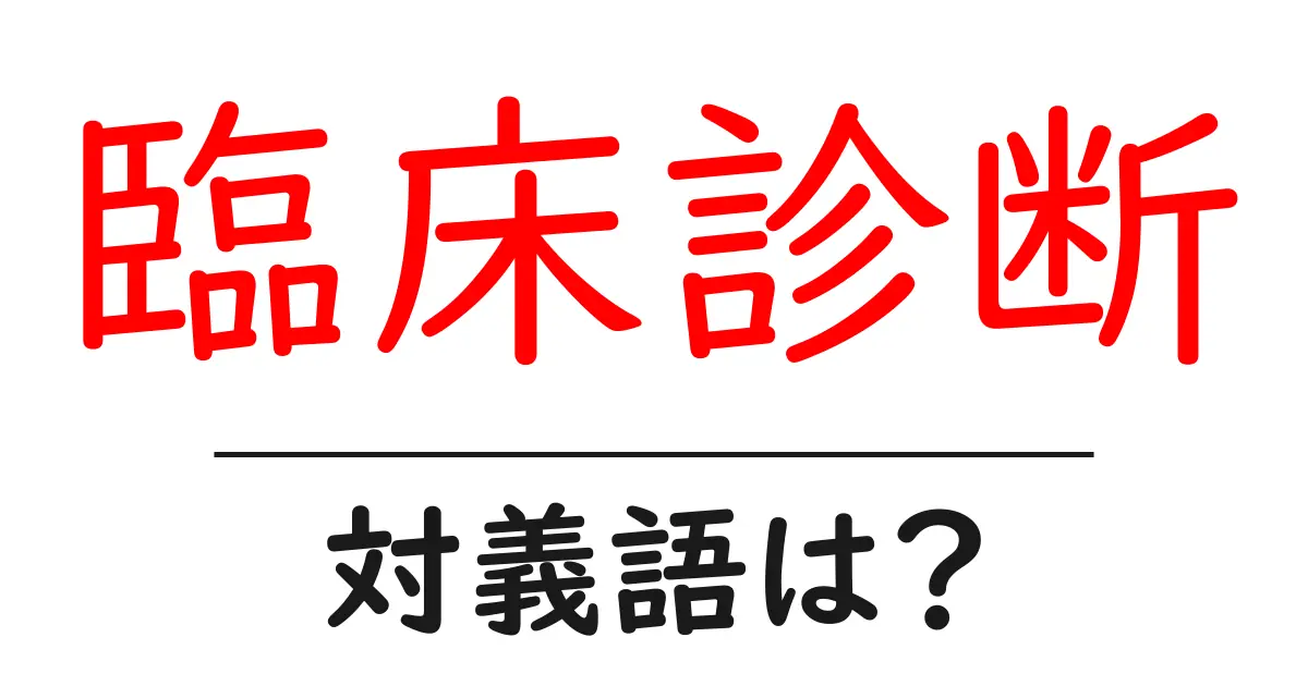 臨床診断の対義語・反対語を使用例を交えて分かりやすく解説！