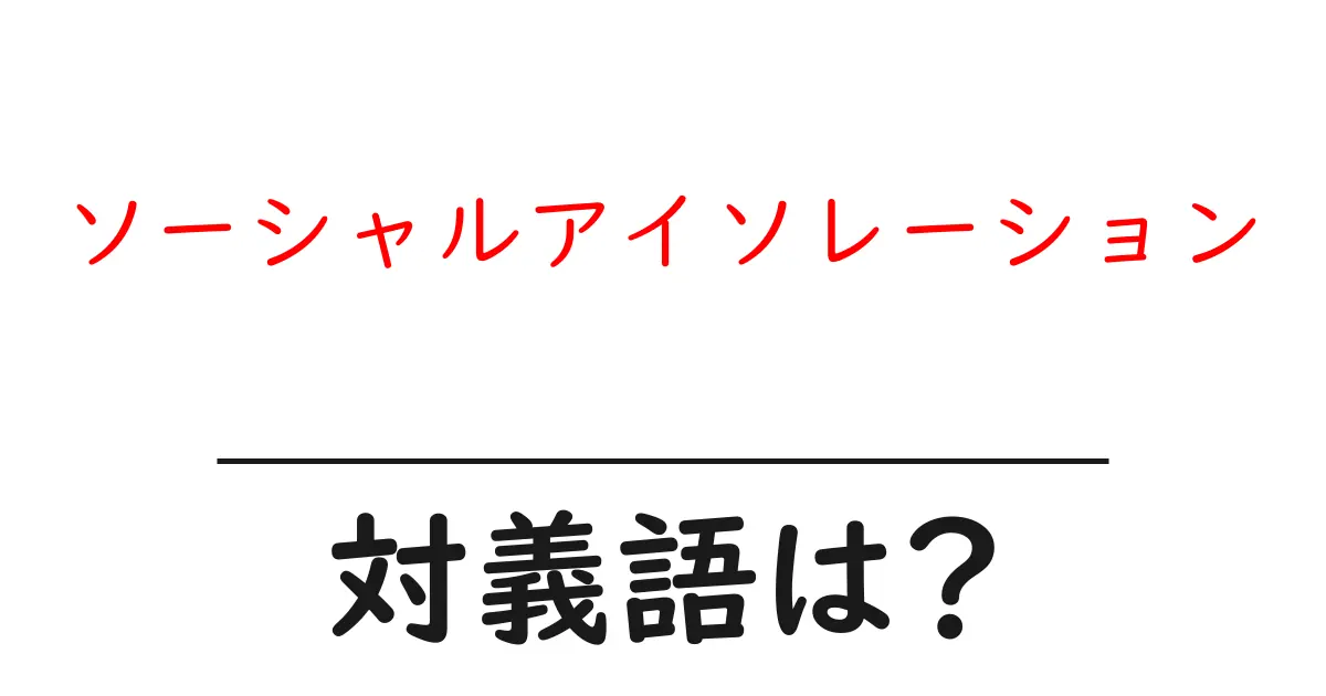 ソーシャルアイソレーションの対義語・反対語を使用例を交えて分かりやすく解説!