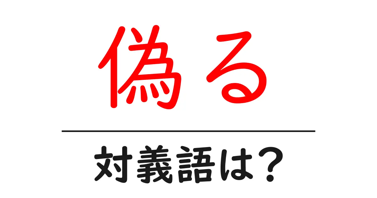 偽るの対義語・反対語を使用例を交えて分かりやすく解説！