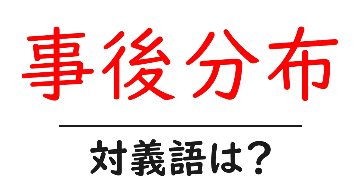 事後分布の対義語・反対語を使用例を交えて分かりやすく解説!