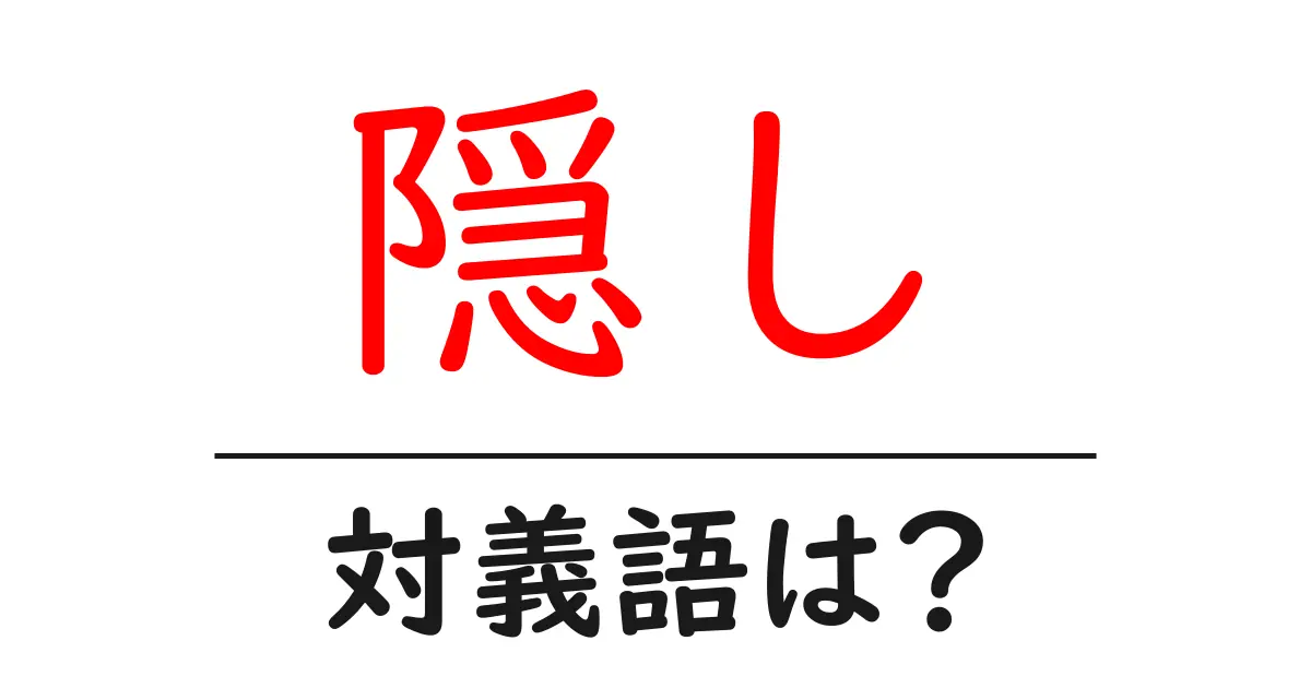 隠しの対義語・反対語を使用例を交えて分かりやすく解説!