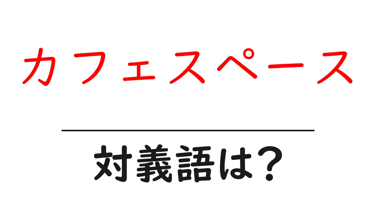 カフェスペースの対義語・反対語を使用例を交えて分かりやすく解説!