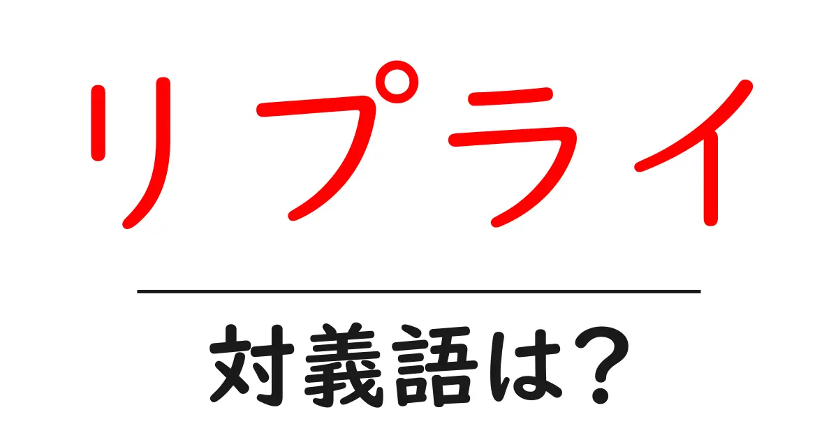 リプライの対義語・反対語を使用例を交えて分かりやすく解説!