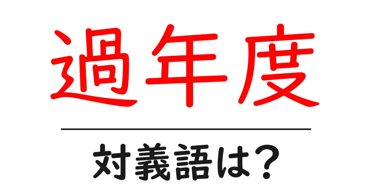 過年度の対義語・反対語を使用例を交えて分かりやすく解説!