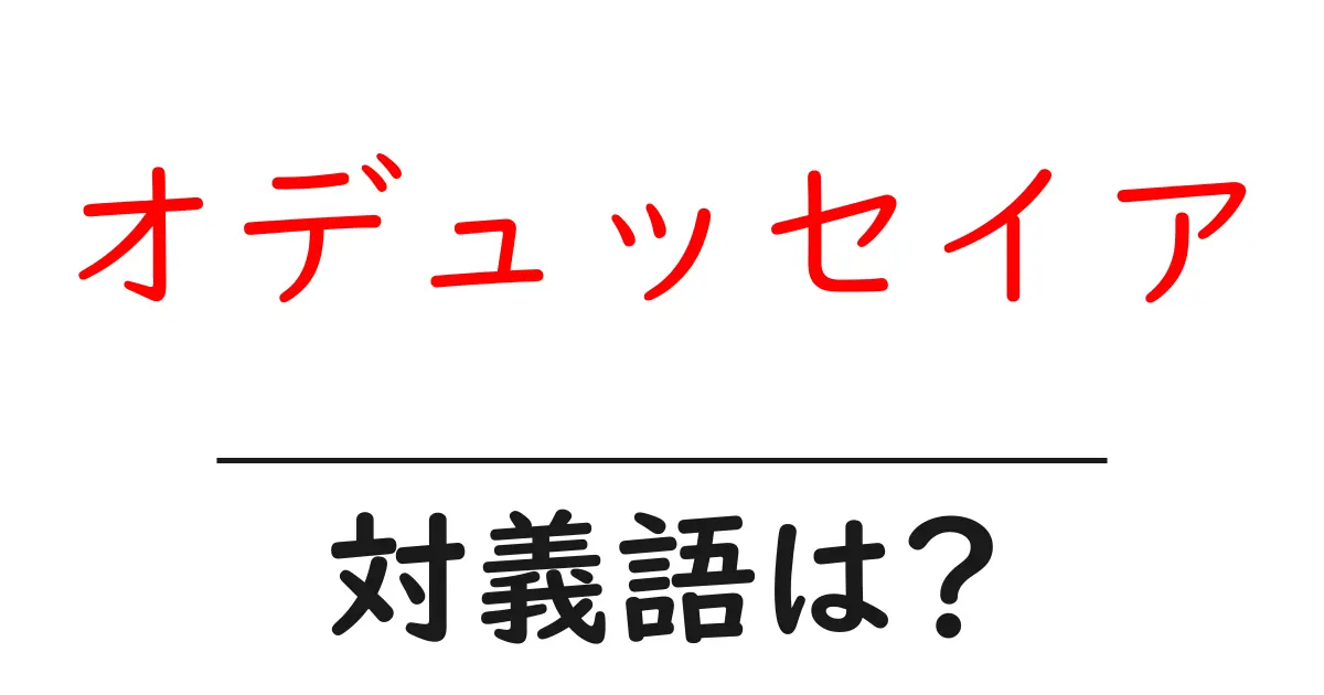 オデュッセイアの対義語・反対語を使用例を交えて分かりやすく解説!