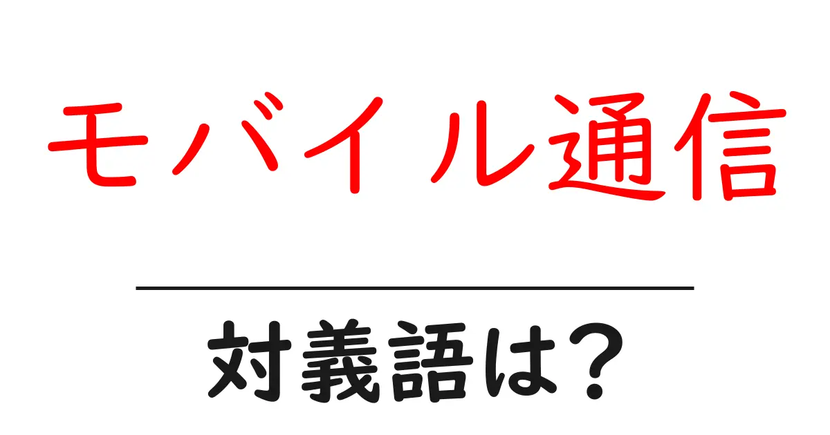 モバイル通信の対義語・反対語を使用例を交えて分かりやすく解説!