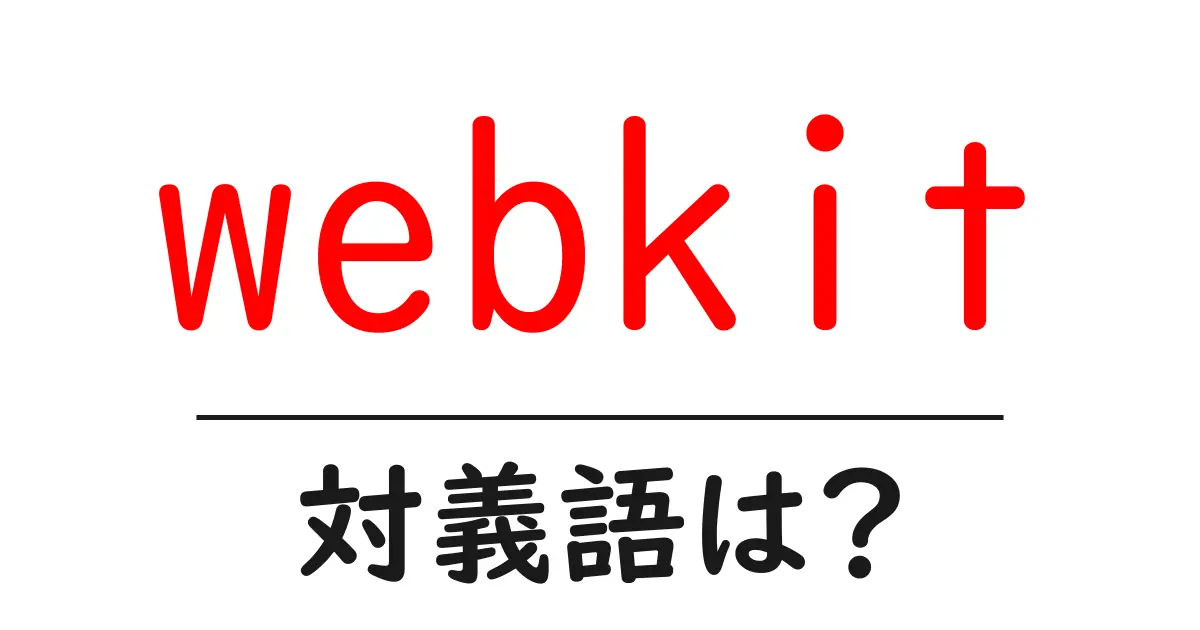 webkitの対義語・反対語を使用例を交えて分かりやすく解説!