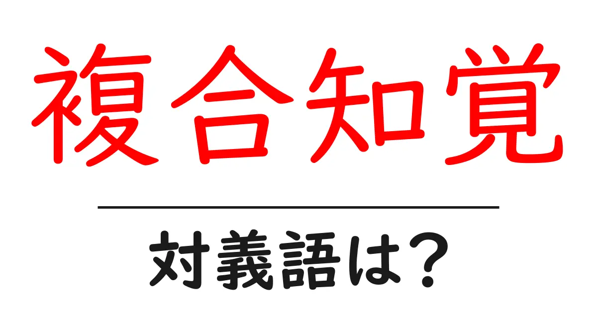 複合知覚の対義語・反対語を使用例を交えて分かりやすく解説！