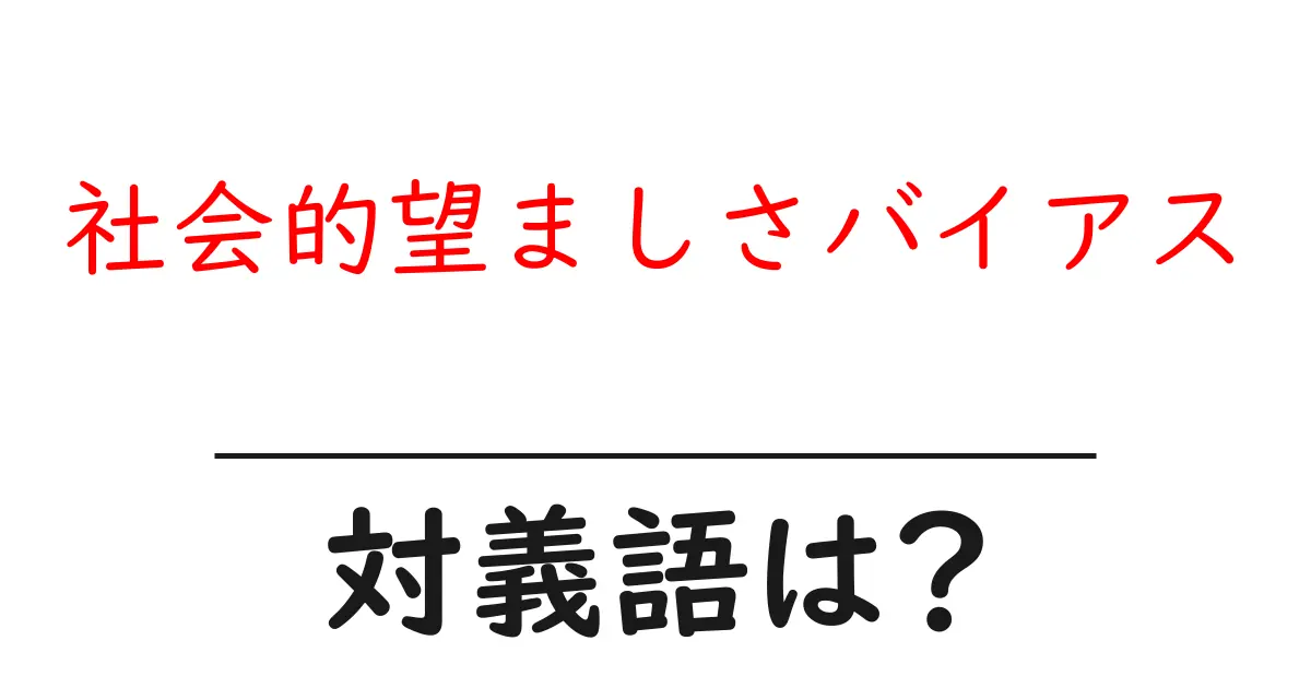 社会的望ましさバイアスの対義語・反対語を使用例を交えて分かりやすく解説!