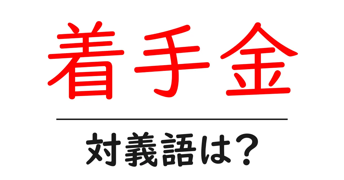 着手金の対義語・反対語を使用例を交えて分かりやすく解説!