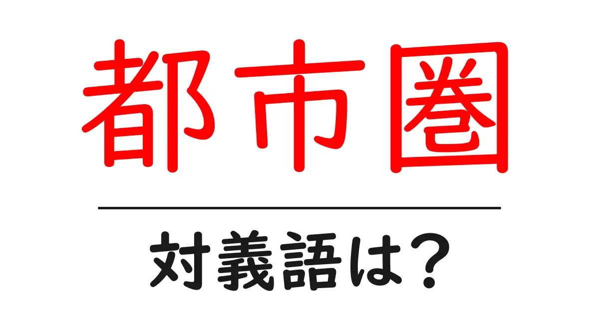 都市圏の対義語・反対語を使用例を交えて分かりやすく解説！