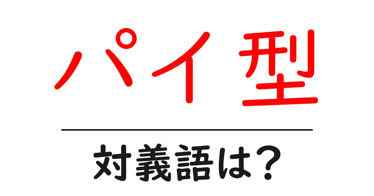 パイ型の対義語・反対語を使用例を交えて分かりやすく解説！