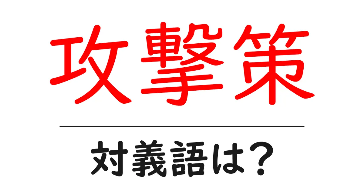 攻撃策の対義語・反対語を使用例を交えて分かりやすく解説!