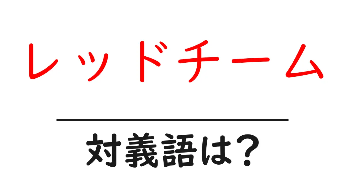 レッドチームの対義語・反対語を使用例を交えて分かりやすく解説!