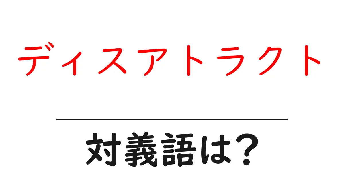 ディスアトラクトの対義語・反対語を使用例を交えて分かりやすく解説!