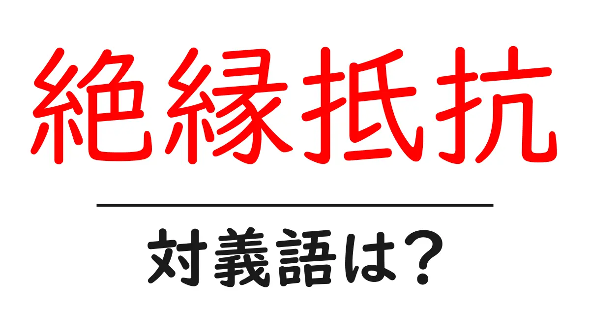 絶縁抵抗の対義語・反対語を使用例を交えて分かりやすく解説!