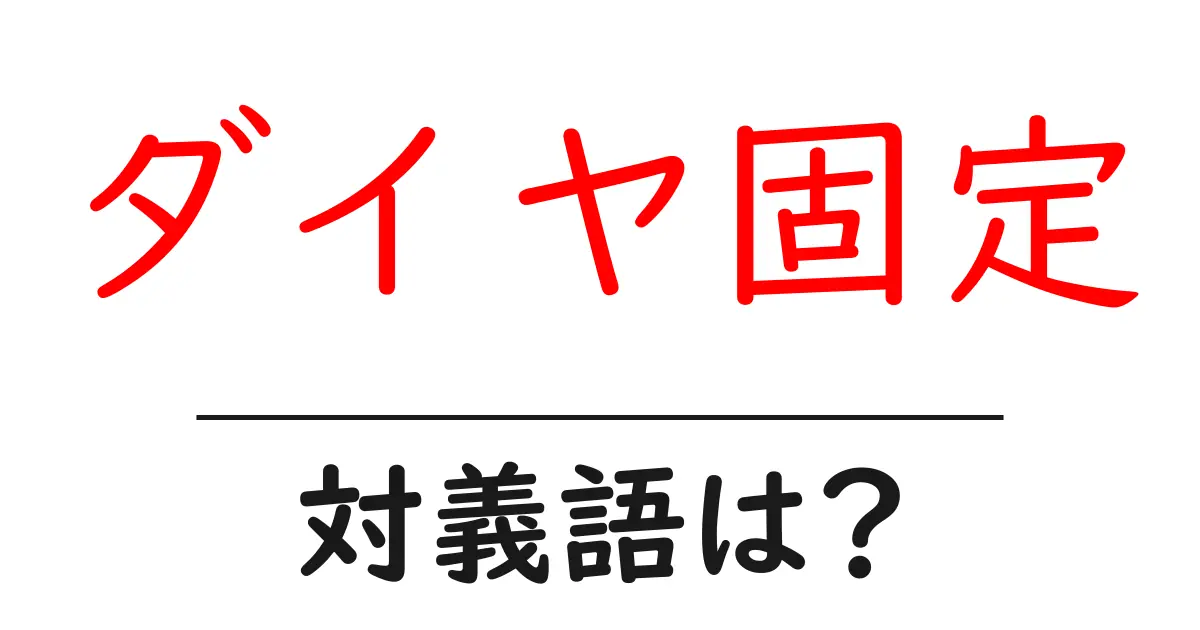 ダイヤ固定の対義語・反対語を使用例を交えて分かりやすく解説!