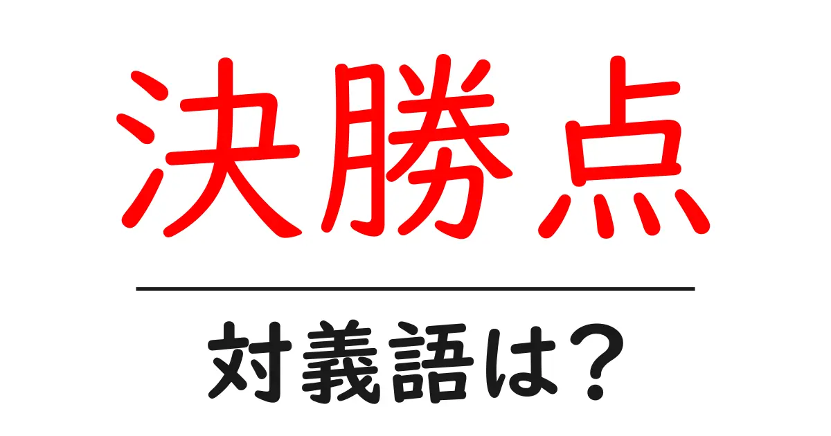決勝点の対義語・反対語を使用例を交えて分かりやすく解説!