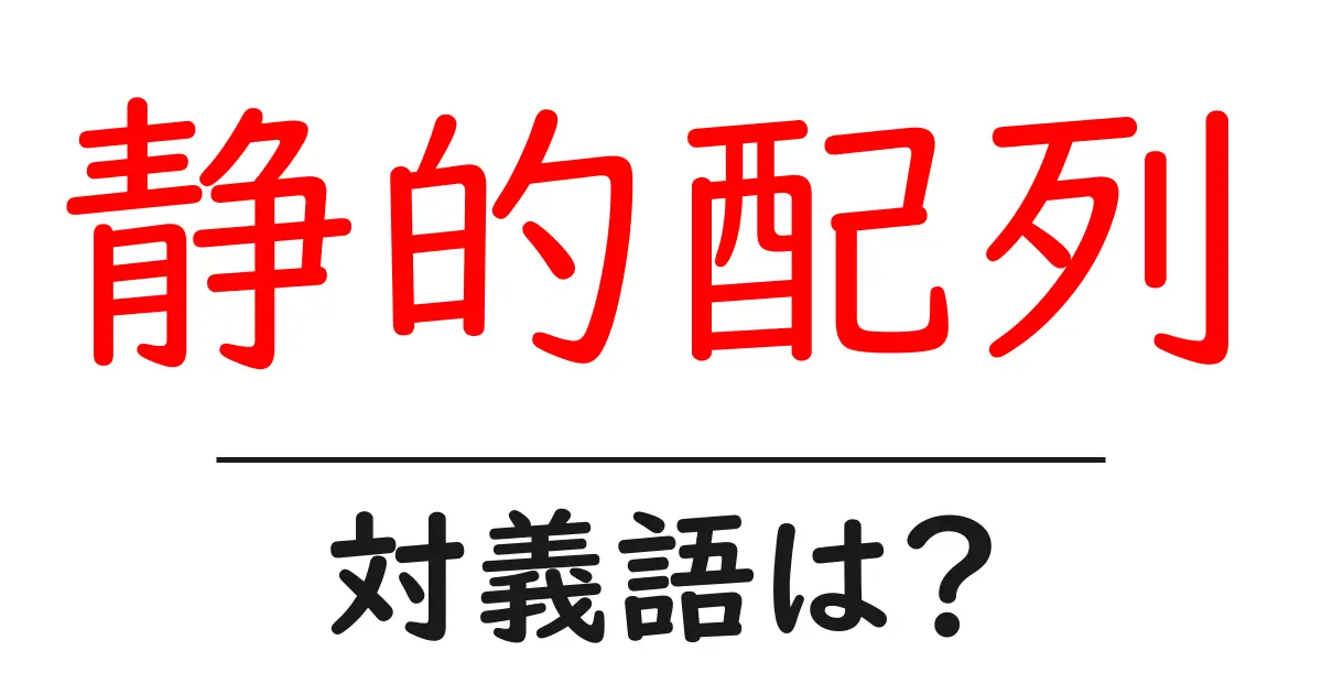 静的配列の対義語・反対語を使用例を交えて分かりやすく解説!