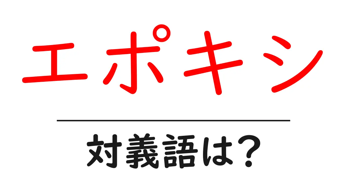 エポキシの対義語・反対語を使用例を交えて分かりやすく解説!