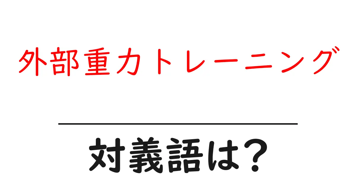 外部重力トレーニングの対義語・反対語を使用例を交えて分かりやすく解説!