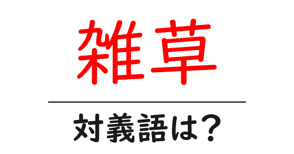 雑草の対義語・反対語を使用例を交えて分かりやすく解説！