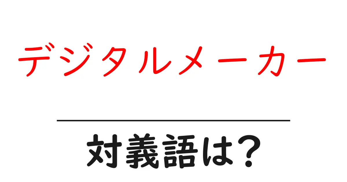 デジタルメーカーの対義語・反対語を使用例を交えて分かりやすく解説!