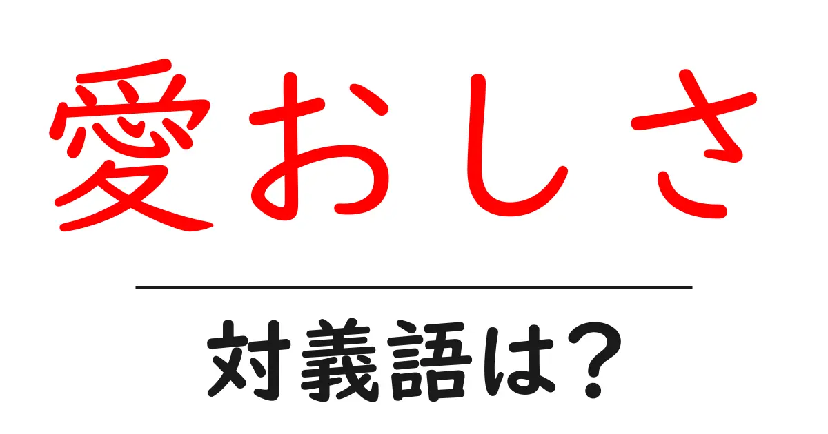 愛おしさの対義語・反対語を使用例を交えて分かりやすく解説!