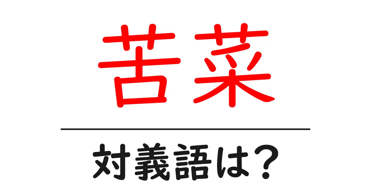 苦菜の対義語・反対語を使用例を交えて分かりやすく解説!