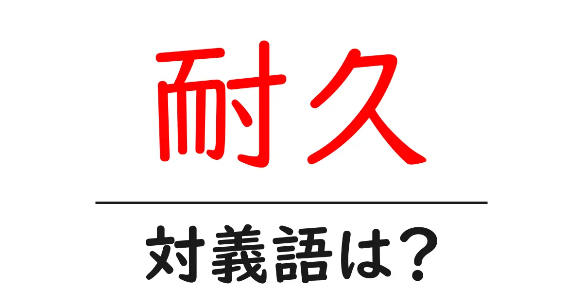 耐久の対義語・反対語を使用例を交えて分かりやすく解説！