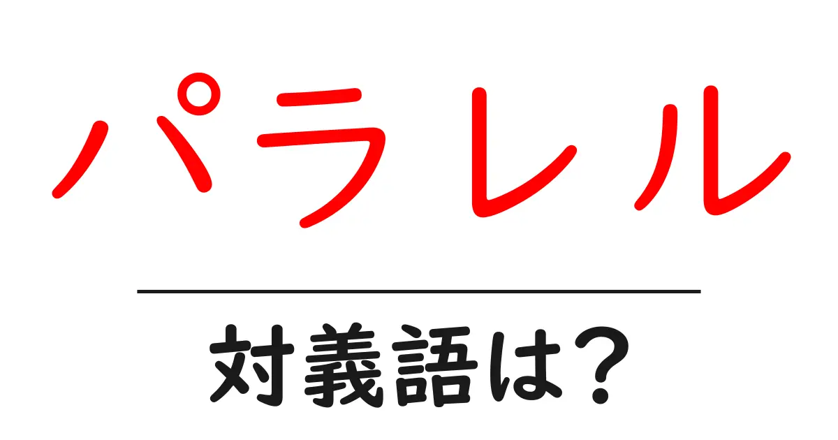 パラレルの対義語・反対語を使用例を交えて分かりやすく解説!