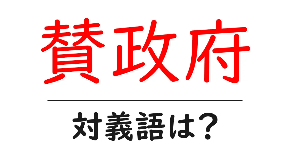 賛政府の対義語・反対語を使用例を交えて分かりやすく解説!