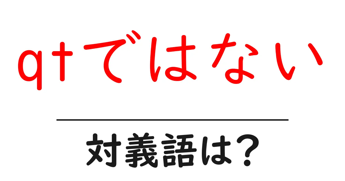qtではないの対義語・反対語を使用例を交えて分かりやすく解説!