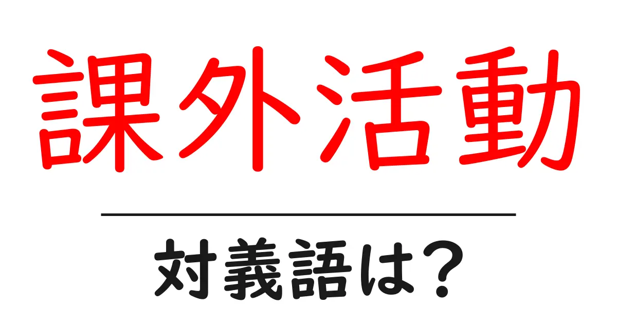 課外活動の対義語・反対語を使用例を交えて分かりやすく解説!