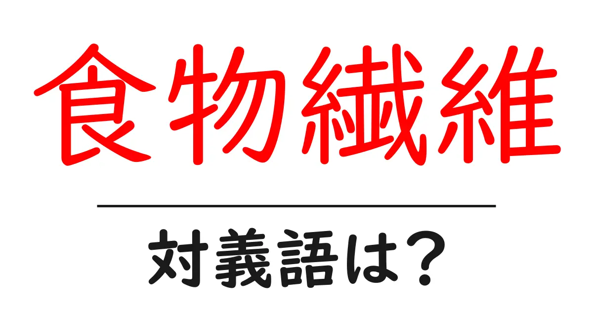 食物繊維の対義語・反対語を使用例を交えて分かりやすく解説!