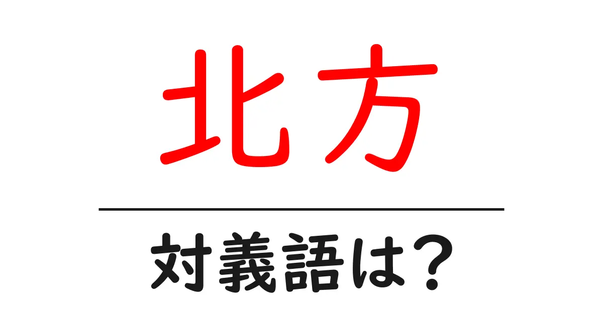 北方の対義語・反対語を使用例を交えて分かりやすく解説!