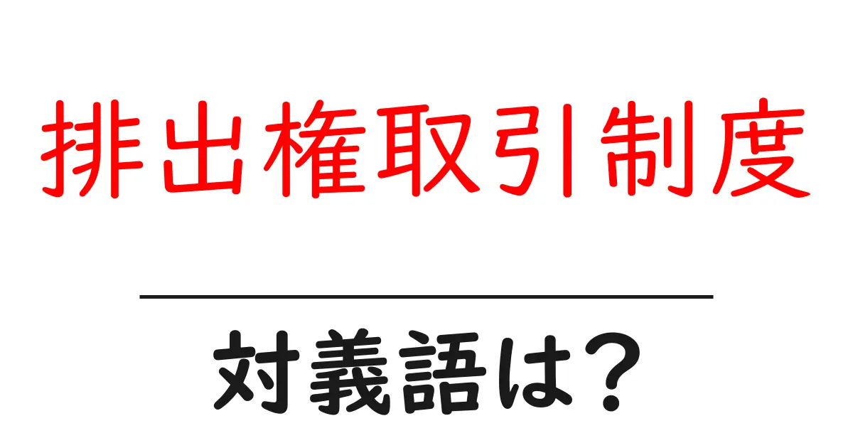 排出権取引制度の対義語・反対語を使用例を交えて分かりやすく解説!