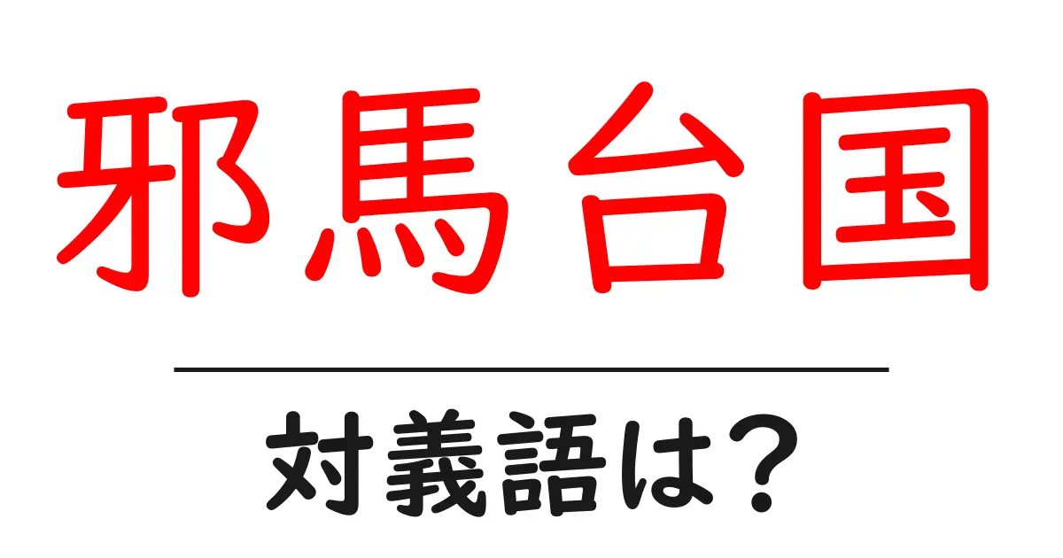 邪馬台国の対義語・反対語を使用例を交えて分かりやすく解説!