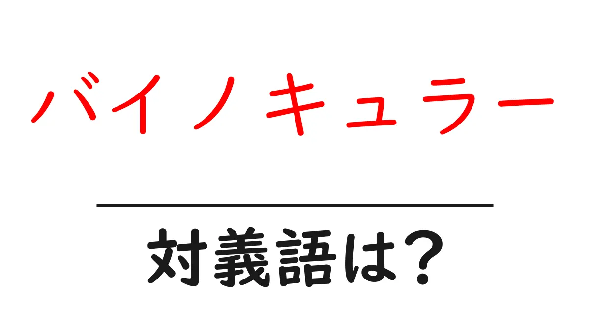 バイノキュラーの対義語・反対語を使用例を交えて分かりやすく解説!