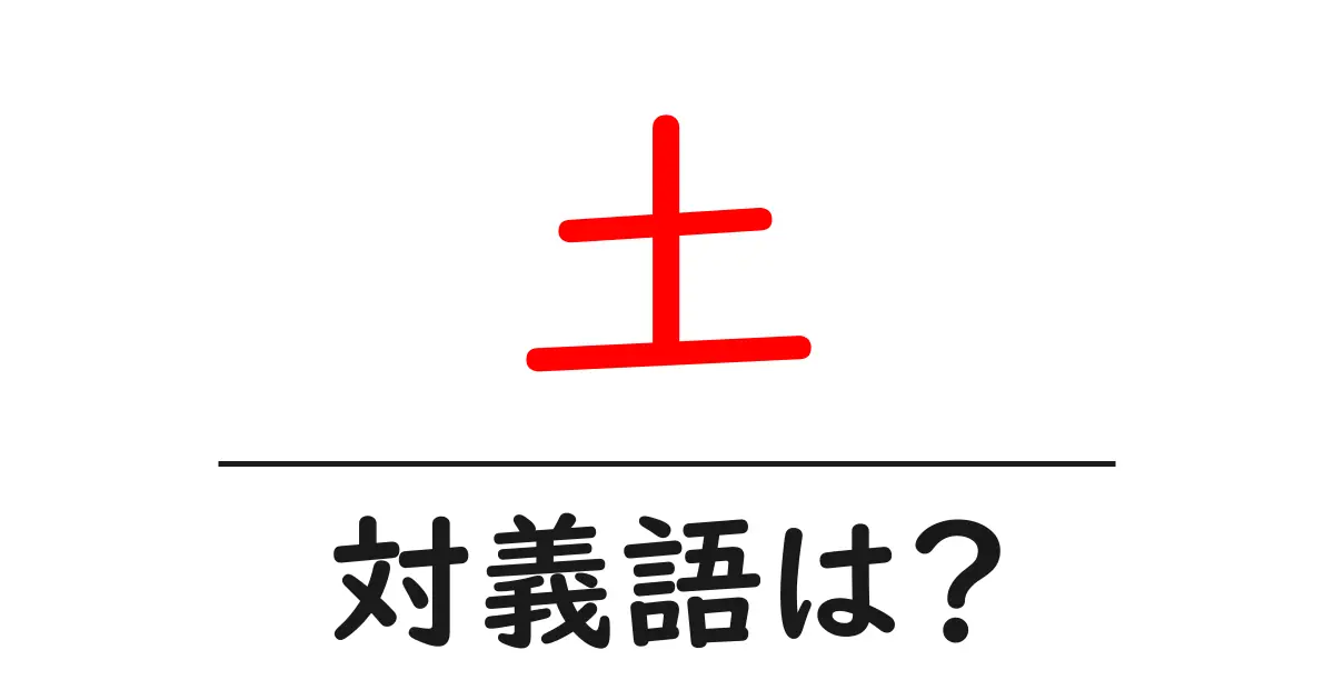 土の対義語・反対語を使用例を交えて分かりやすく解説！