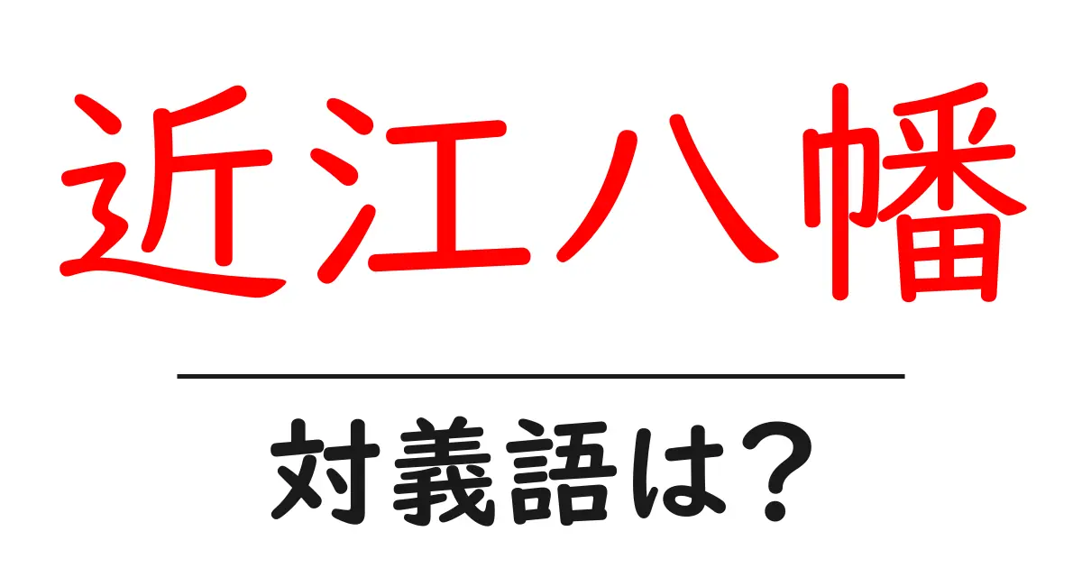 近江八幡の対義語・反対語を使用例を交えて分かりやすく解説!