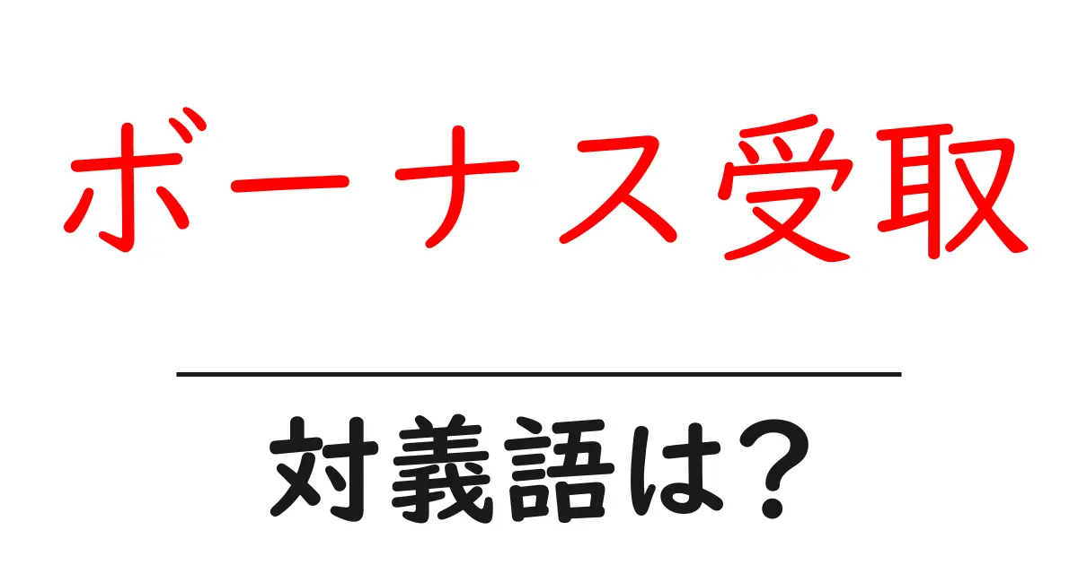 ボーナス受取の対義語・反対語を使用例を交えて分かりやすく解説!