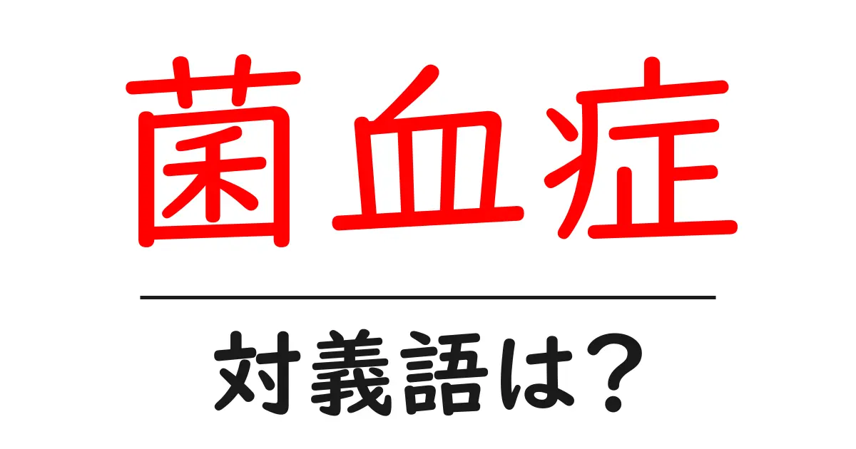 菌血症の対義語・反対語を使用例を交えて分かりやすく解説!