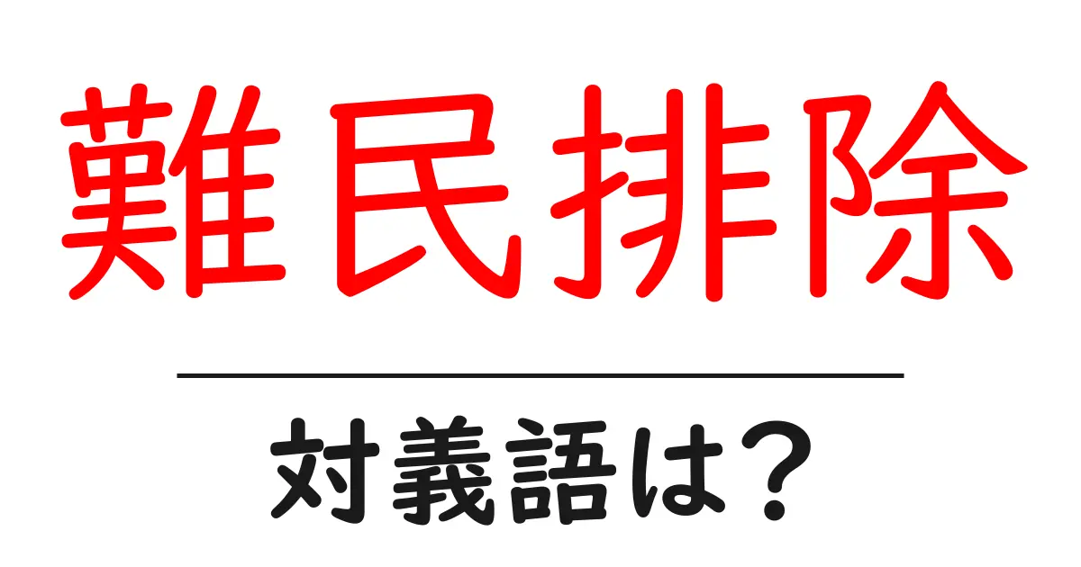 難民排除の対義語・反対語を使用例を交えて分かりやすく解説!