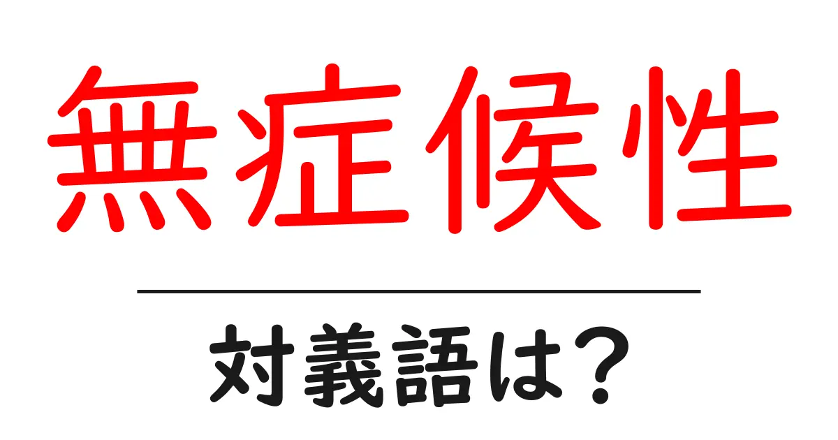 無症候性の対義語・反対語を使用例を交えて分かりやすく解説!