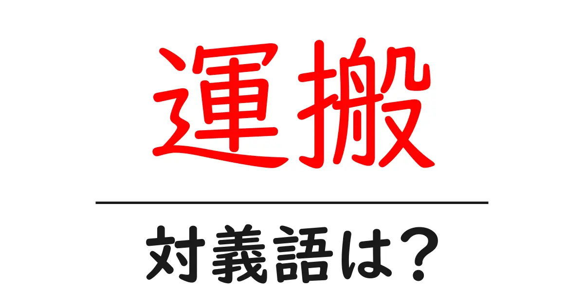 運搬の対義語・反対語を使用例を交えて分かりやすく解説!