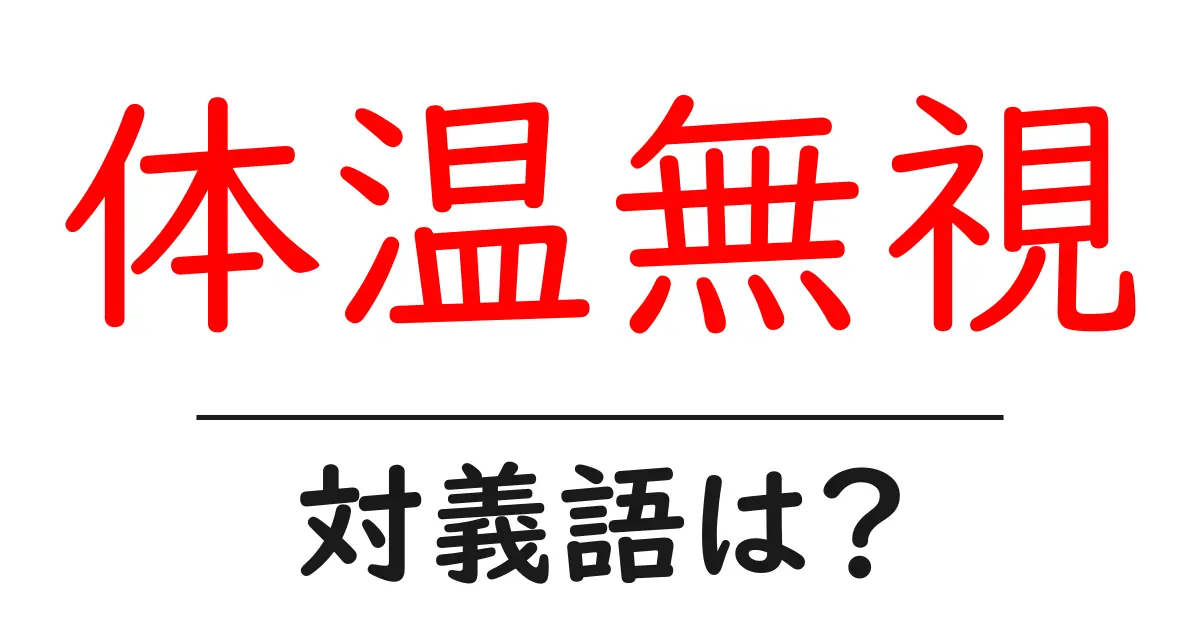体温無視の対義語・反対語を使用例を交えて分かりやすく解説!