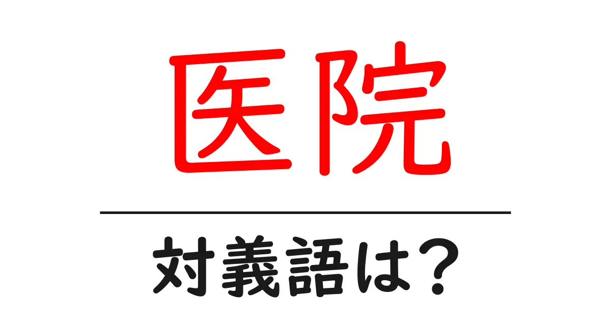 医院の対義語・反対語を使用例を交えて分かりやすく解説!