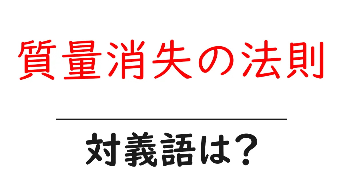 質量消失の法則の対義語・反対語を使用例を交えて分かりやすく解説!