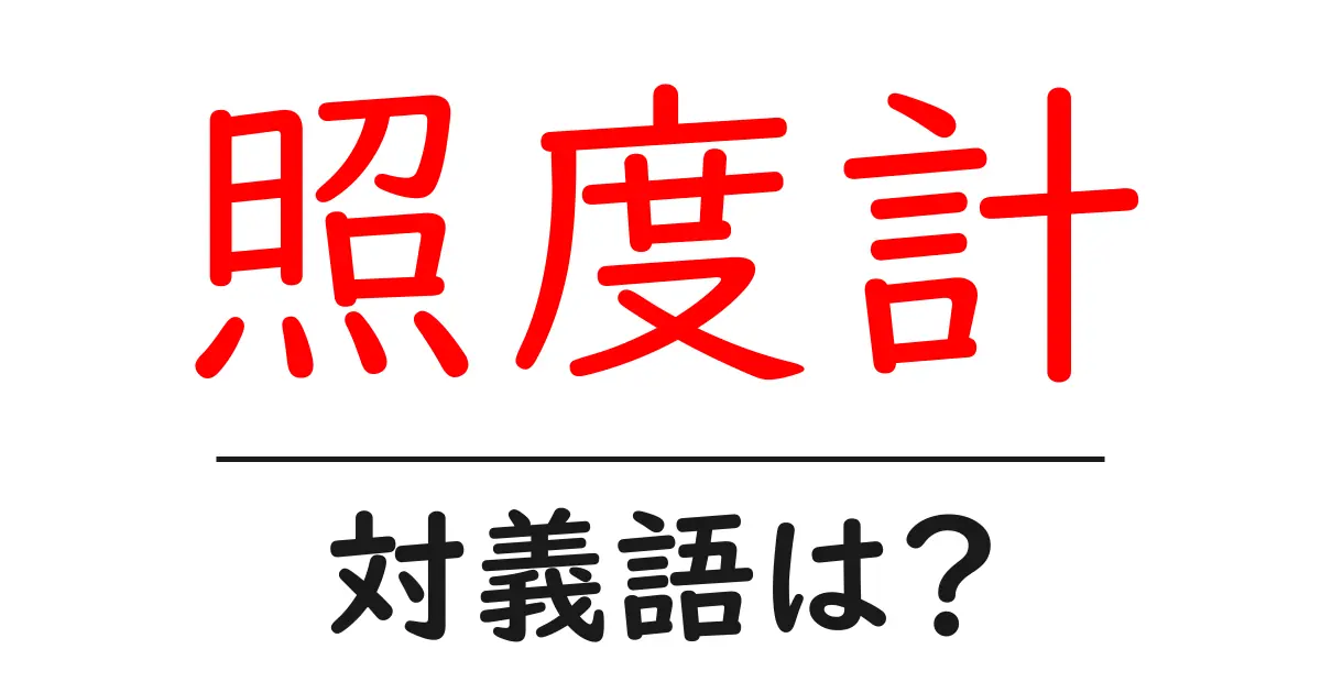 照度計の対義語・反対語を使用例を交えて分かりやすく解説！